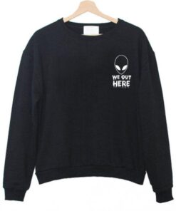 Alien We Out Here Sweatshirt Ez025