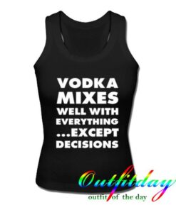 Vodka Mixes Well With Everything Except Decision tshirt