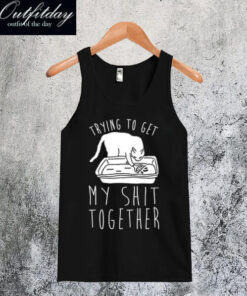 Trying To Get My Shit Together Tanktop