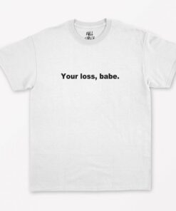 Your Loss Babe T-Shirt PU27