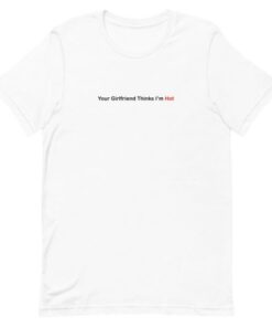 Your Girlfriend Thinks Im Hot Short-Sleeve Unisex T-Shirt ZA